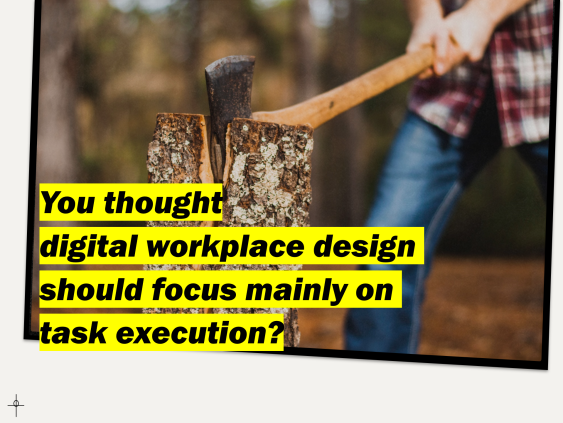 digital workplace design should focus mainly on task execution